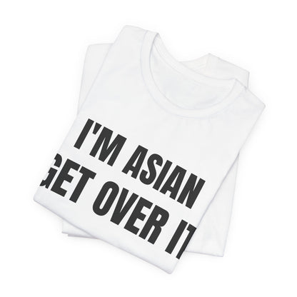 I'm Asian Get Over It Unisex Jersey Short Sleeve Tee