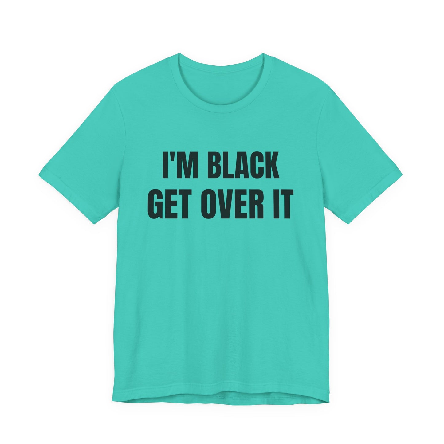 I'm Black, Get Over It Tee