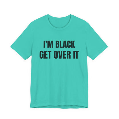 I'm Black, Get Over It Tee