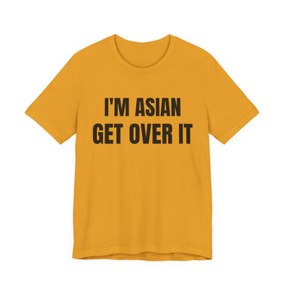 I'm Asian Get Over It Unisex Jersey Short Sleeve Tee
