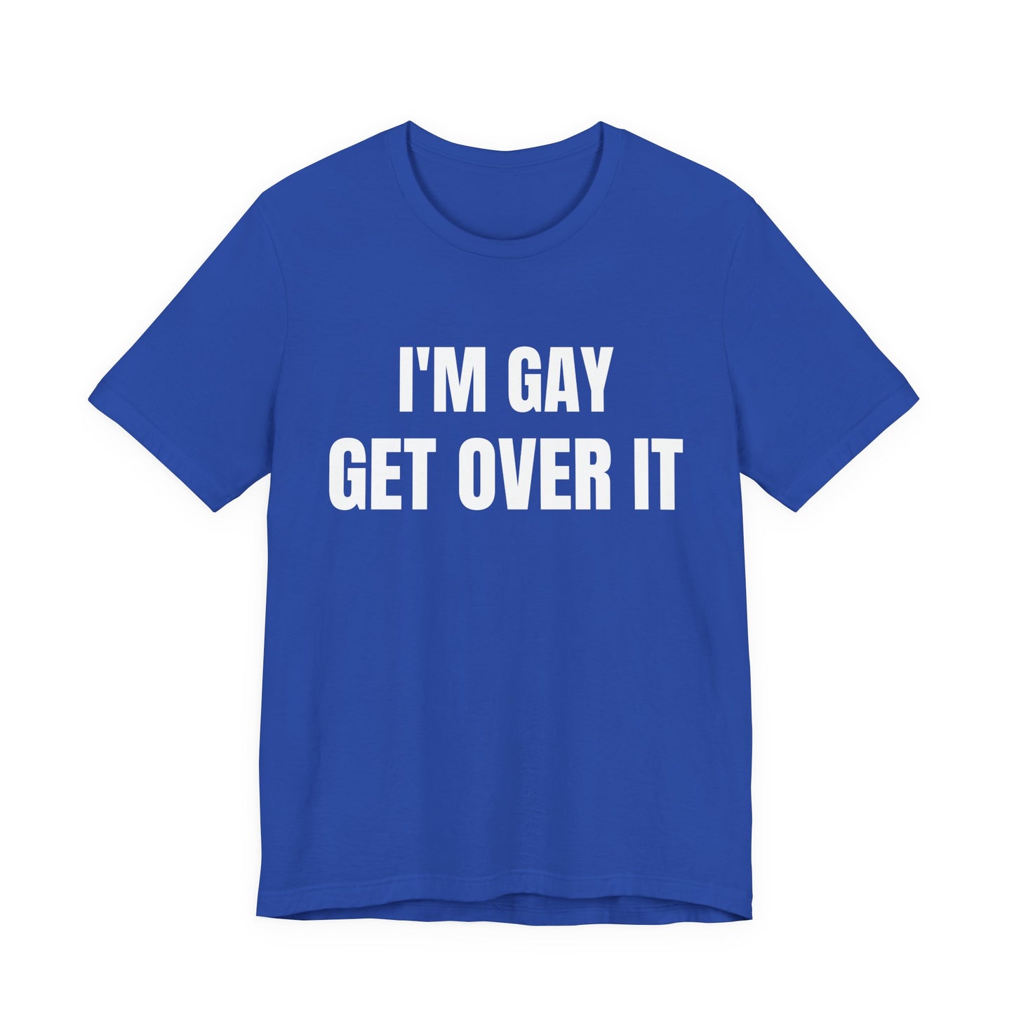 I'm Gay Get Over It Unisex Jersey Short Sleeve Tee
