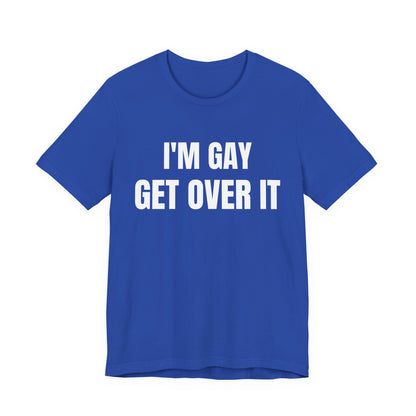 I'm Gay Get Over It Unisex Jersey Short Sleeve Tee