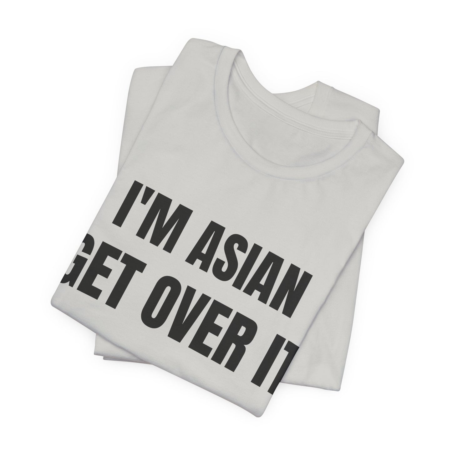 I'm Asian Get Over It Unisex Jersey Short Sleeve Tee