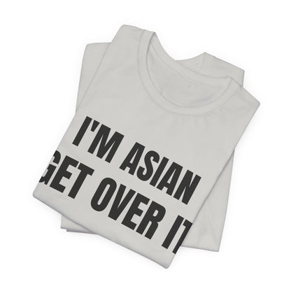 I'm Asian Get Over It Unisex Jersey Short Sleeve Tee