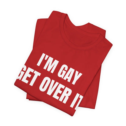 I'm Gay Get Over It Unisex Jersey Short Sleeve Tee
