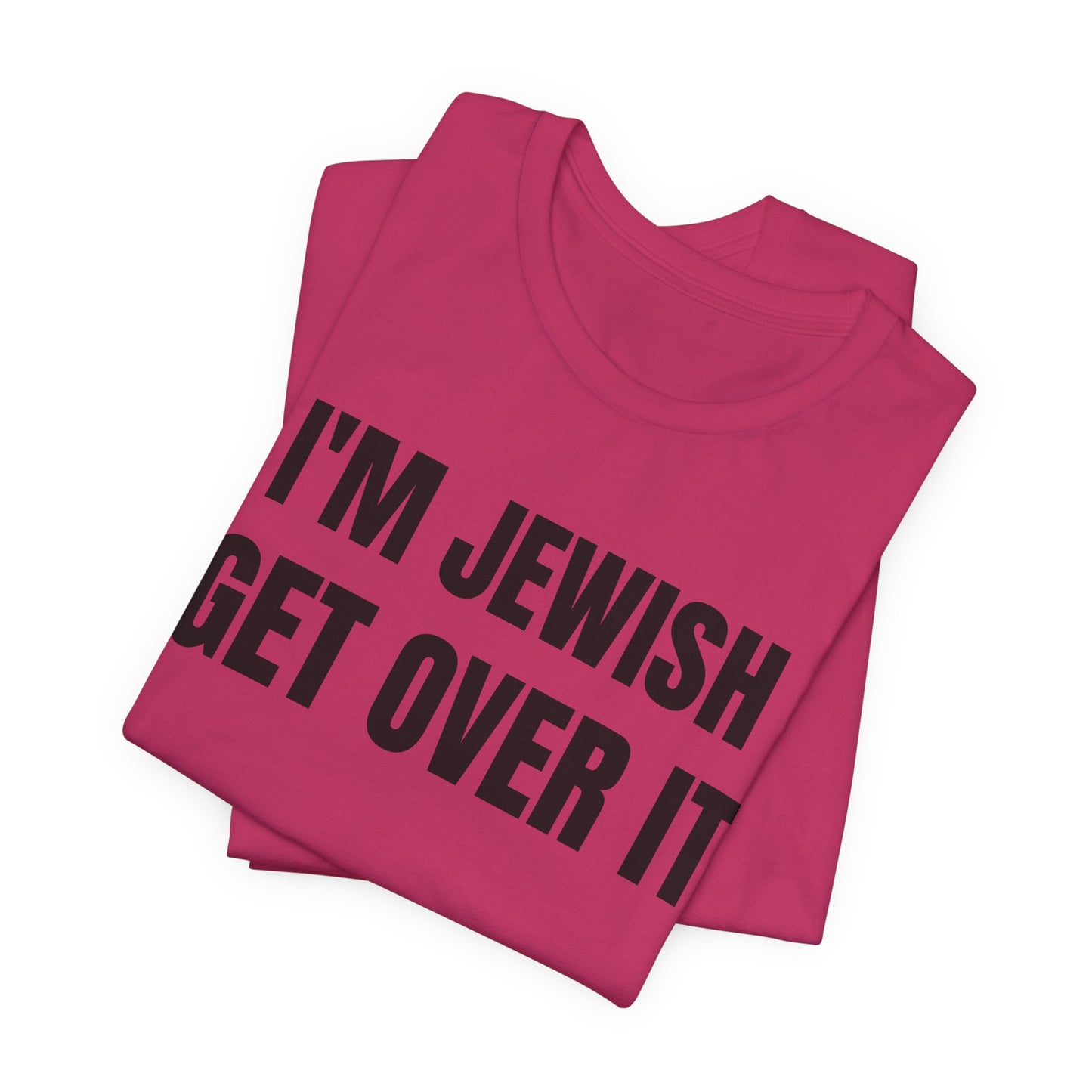 I'm Jewish, Get Over It Unisex Jersey Short Sleeve Tee