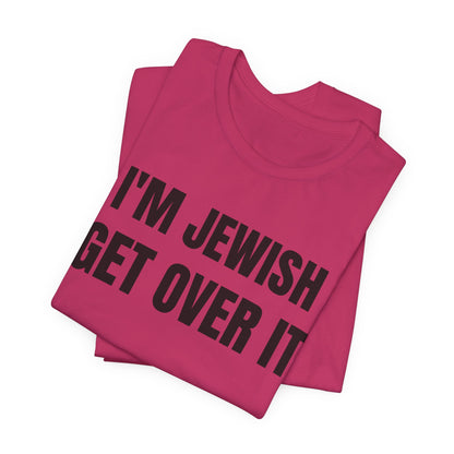 I'm Jewish, Get Over It Unisex Jersey Short Sleeve Tee