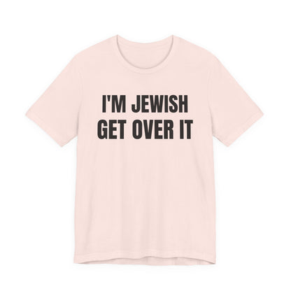 I'm Jewish, Get Over It Unisex Jersey Short Sleeve Tee