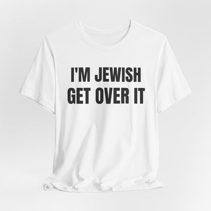 I'm Jewish, Get Over It Unisex Jersey Short Sleeve Tee