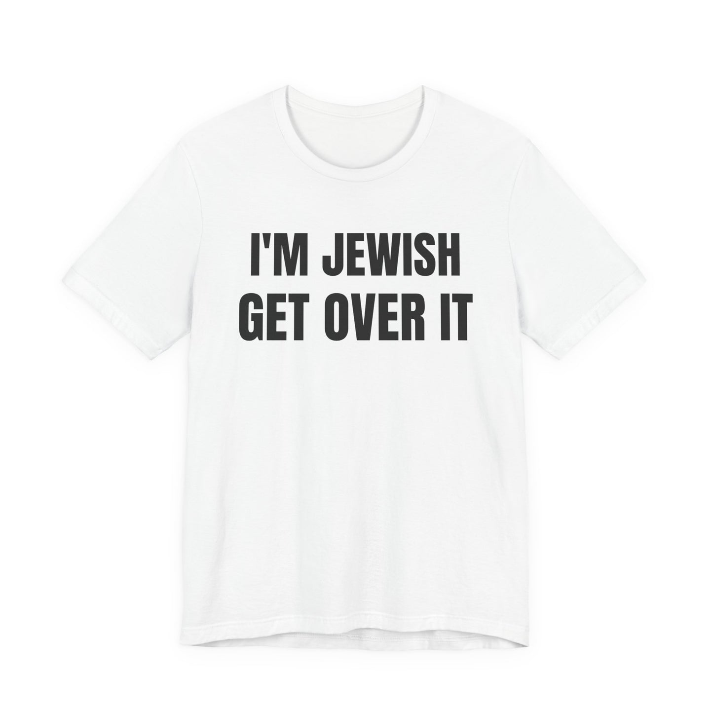 I'm Jewish, Get Over It Unisex Jersey Short Sleeve Tee