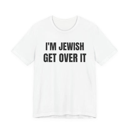 I'm Jewish, Get Over It Unisex Jersey Short Sleeve Tee