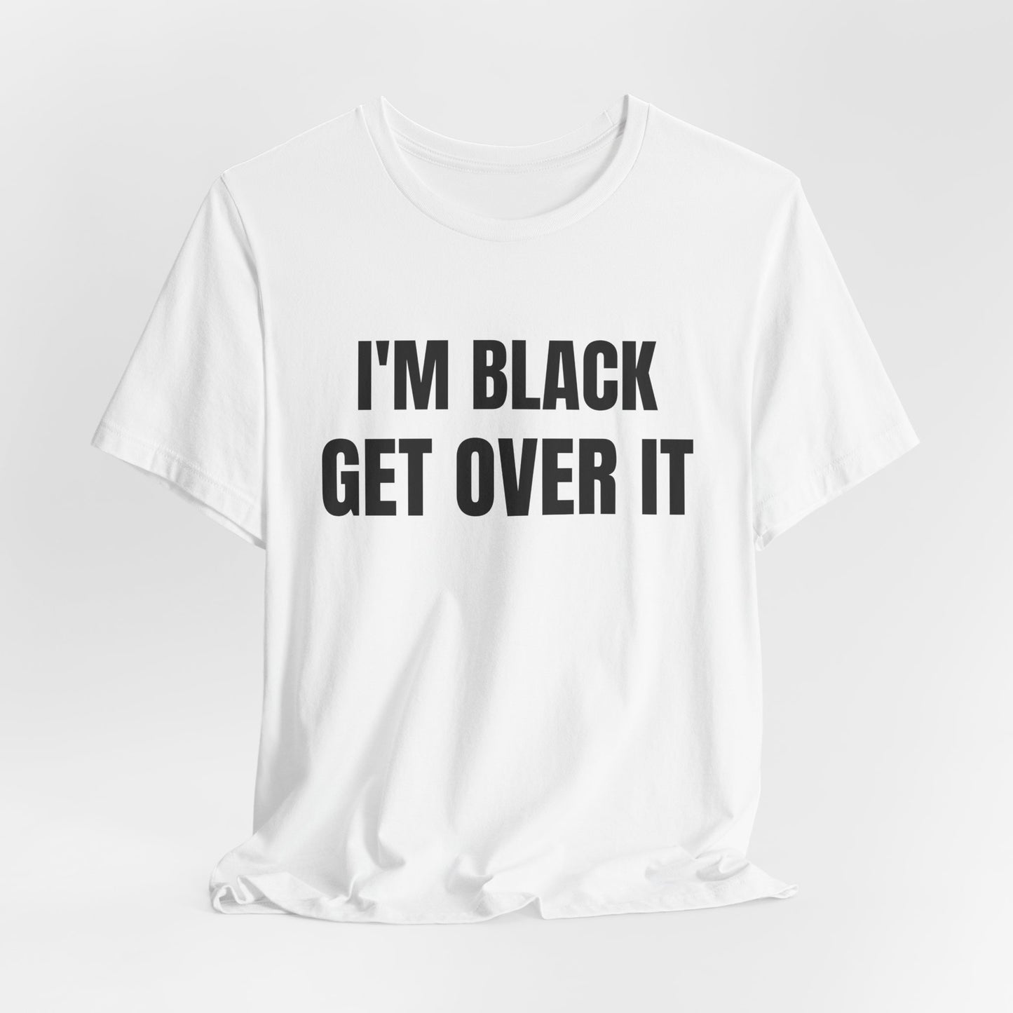 I'm Black, Get Over It Tee