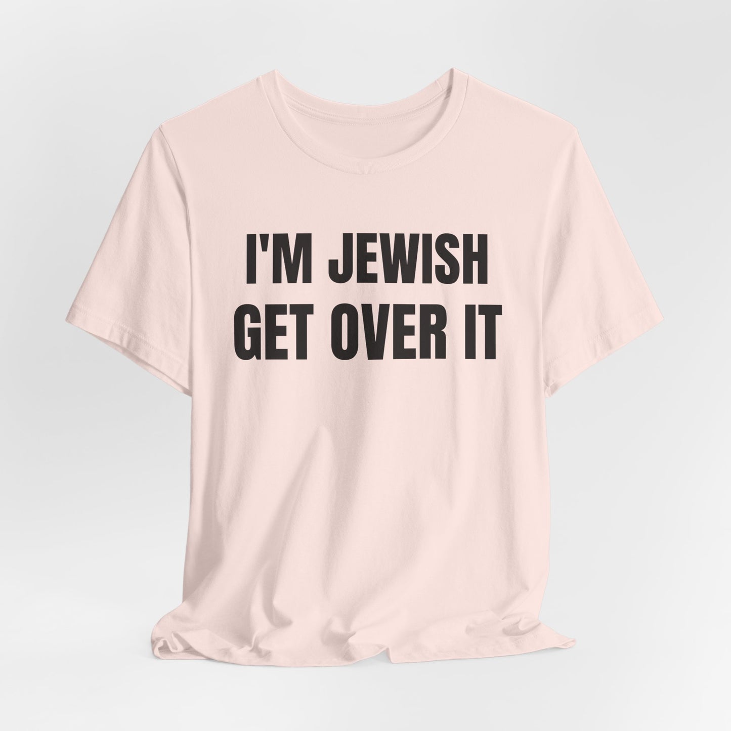 I'm Jewish, Get Over It Unisex Jersey Short Sleeve Tee