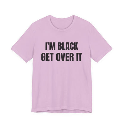 I'm Black, Get Over It Tee
